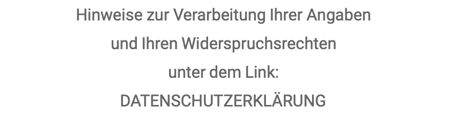 Hinweise zur Verarbeitung Ihrer Angaben und Ihren Widerspruchsrechten unter dem Link: DATENSCHUTZERKLÄRUNG